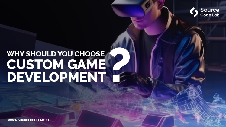 Why Should You Choose Custom Game Development?